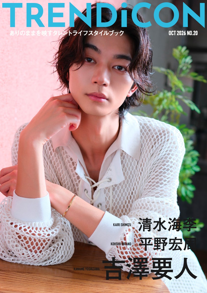 吉澤要人が表紙に登場!平野宏周・清水海李も出演する『TRENDiCON No.20』期間限定販売開始!